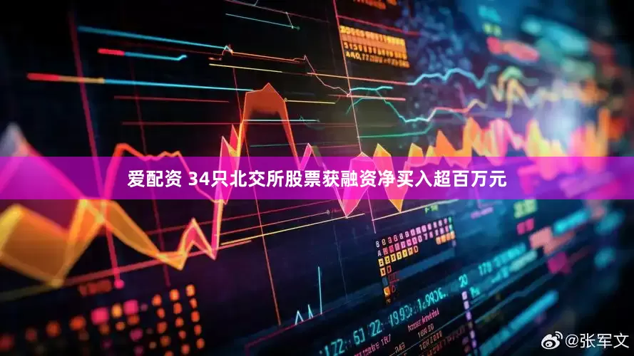 爱配资 34只北交所股票获融资净买入超百万元