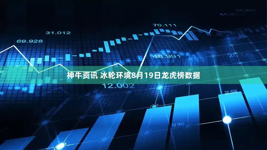 神牛资讯 冰轮环境8月19日龙虎榜数据