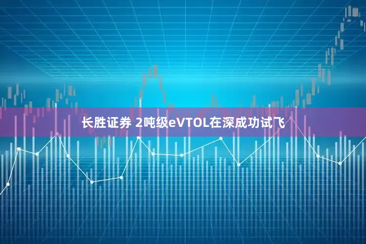 长胜证券 2吨级eVTOL在深成功试飞