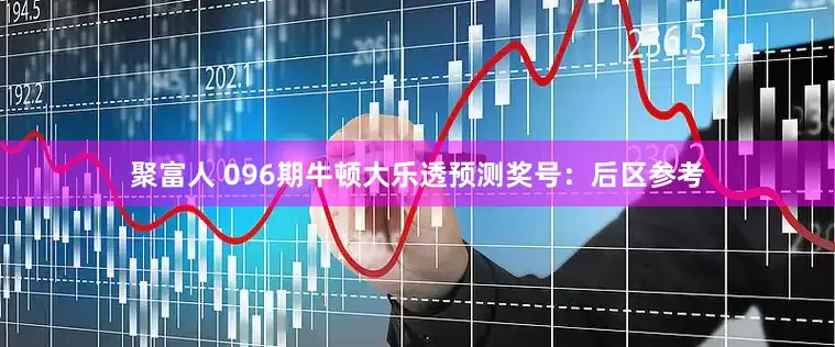 聚富人 096期牛顿大乐透预测奖号：后区参考